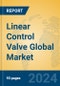 Linear Control Valve Global Market Insights 2024, Analysis and Forecast to 2029, by Manufacturers, Regions, Technology, Application - Product Image