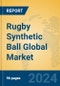 Rugby Synthetic Ball Global Market Insights 2024, Analysis and Forecast to 2029, by Manufacturers, Regions, Technology, Application, Product Type - Product Image