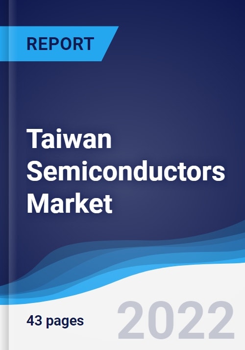 Taiwan Semiconductors Market Summary, Competitive Analysis and Forecast