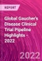 Global Gaucher's Disease Clinical Trial Pipeline Highlights - 2022 - Product Thumbnail Image