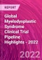 Global Myelodysplastic Syndrome Clinical Trial Pipeline Highlights - 2022 - Product Thumbnail Image