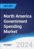 North America Government Spending Market Summary, Competitive Analysis and Forecast to 2028- Product Image