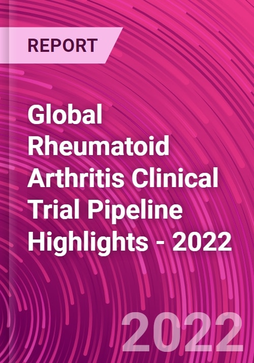 Global Rheumatoid Arthritis Clinical Trial Pipeline Highlights 2022