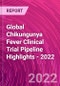 Global Chikungunya Fever Clinical Trial Pipeline Highlights - 2022 - Product Thumbnail Image