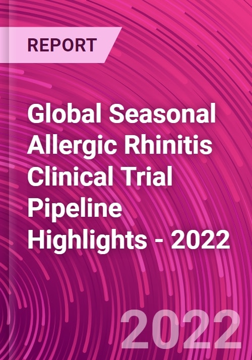 Global Seasonal Allergic Rhinitis Clinical Trial Pipeline Highlights 2022