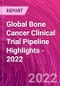 Global Bone Cancer Clinical Trial Pipeline Highlights - 2022 - Product Thumbnail Image
