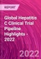 Global Hepatitis C Clinical Trial Pipeline Highlights - 2022 - Product Thumbnail Image