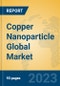 Copper Nanoparticle Global Market Insights 2023, Analysis and Forecast to 2028, by Manufacturers, Regions, Technology, Application, Product Type - Product Image