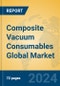 Composite Vacuum Consumables Global Market Insights 2024, Analysis and Forecast to 2029, by Manufacturers, Regions, Technology, Application, and Product Type - Product Image