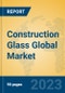 Construction Glass Global Market Insights 2023, Analysis and Forecast to 2028, by Manufacturers, Regions, Technology, Application, Product Type - Product Image