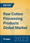 Raw Cotton Processing Products Global Market Insights 2023, Analysis and Forecast to 2028, by Manufacturers, Regions, Technology, Product Type - Product Image