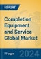 Completion Equipment and Service Global Market Insights 2024, Analysis and Forecast to 2029, by Manufacturers, Regions, Technology, Application - Product Image