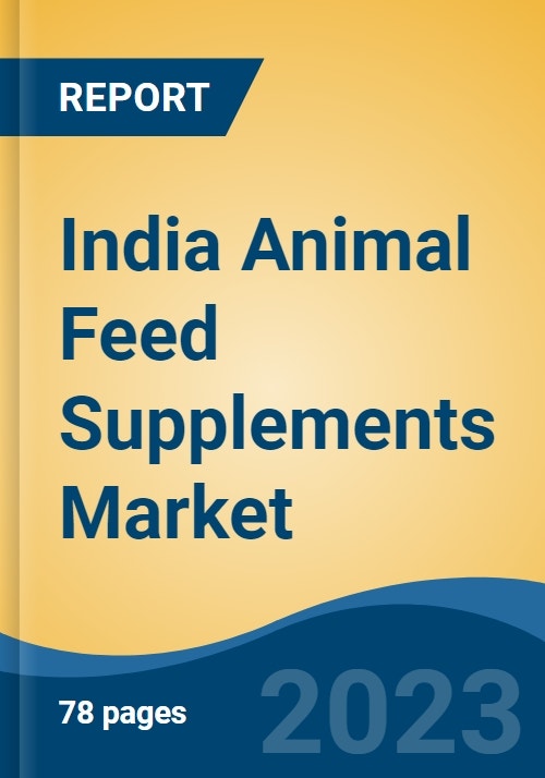 India Animal Feed Supplements Market, By Source (Natural v/s Synthetic), By  Product Type, By Livestock, By Form (Dry v/s Liquid), By Region,  Competition Forecast & Opportunities, FY2027