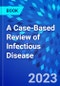 A Case-Based Review of Infectious Disease - Product Thumbnail Image