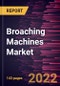 Broaching Machines Market Forecast to 2028 - COVID-19 Impact and Global Analysis By Type, End-user and Geography - Product Thumbnail Image