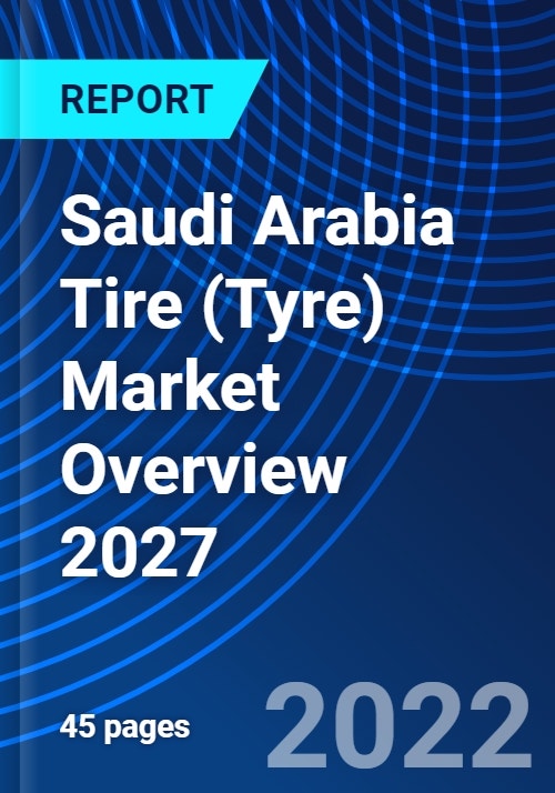 Saudi Arabia Tire (Tyre) Market Overview 2027