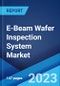 E-Beam Wafer Inspection System Market: Global Industry Trends, Share, Size, Growth, Opportunity and Forecast 2023-2028 - Product Thumbnail Image