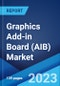 Graphics Add-in Board (AIB) Market: Global Industry Trends, Share, Size, Growth, Opportunity and Forecast 2023-2028 - Product Image