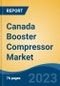 Canada Booster Compressor Market By Cooling Type (Air, Water), By Stage (Single, Double, Multi), By Power Source, By Pressure Rating (14-40 bar, 41-100 bar, 101-350 bar, >350 bar), By End Use Industry, By Region, Competition Forecast & Opportunities, 2027 - Product Thumbnail Image