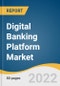 Digital Banking Platform Market Size, Share & Trends Analysis Report by Deployment (On-Premise, Cloud), by Mode, by Component (Platform, Service), by Service, by Region, and Segment Forecasts, 2022-2030 - Product Thumbnail Image