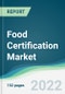 Food Certification Market - Forecasts from 2022 to 2027 - Product Thumbnail Image