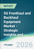 5G Fronthaul and Backhaul Equipment Market - Strategic Insights and Forecasts (2026-2031)- Product Image