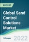 Global Sand Control Solutions Market - Forecasts from 2022 to 2027 - Product Thumbnail Image