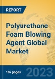 Polyurethane Foam Blowing Agent Global Market Insights 2023, Analysis and Forecast to 2028, by Manufacturers, Regions, Technology, Application, Product Type- Product Image