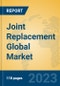 Joint Replacement Global Market Insights 2023, Analysis and Forecast to 2028, by Manufacturers, Regions, Technology, Product Type - Product Image