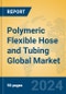 Polymeric Flexible Hose and Tubing Global Market Insights 2024, Analysis and Forecast to 2029, by Manufacturers, Regions, Technology, Application - Product Image