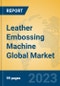 Leather Embossing Machine Global Market Insights 2023, Analysis and Forecast to 2028, by Manufacturers, Regions, Technology, Product Type - Product Image