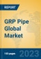GRP Pipe Global Market Insights 2023, Analysis and Forecast to 2028, by Manufacturers, Regions, Technology, Product Type - Product Image