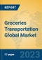 Groceries Transportation Global Market Insights 2023, Analysis and Forecast to 2028, by Manufacturers, Regions, Technology, Application, Product Type - Product Image