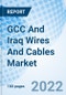 GCC And Iraq Wires And Cables Market Outlook: Market Forecast By Voltage, By Products, By Installations, By Materials, By Applications (Residential, Commercial, Industrial, Energy And Power, IT And Telecommunication And Others), By Countries And Competitive Landscape - Product Thumbnail Image