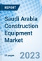Saudi Arabia Construction Equipment Market (2023-2029) Size, Share, Growth, Trends, Forecast, Revenue, Industry, Outlook & COVID-19 Impact: Market Forecast by Type, Size, End Use, Region and Competitive Landscape - Product Image