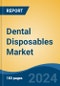 Dental Disposables Market - Global Industry Size, Share, Trends, Opportunity and Forecast, 2019-2029F - Product Image