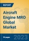 Aircraft Engine MRO Global Market Insights 2023, Analysis and Forecast to 2028, by Manufacturers, Regions, Technology, Product Type - Product Thumbnail Image