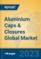 Aluminium Caps & Closures Global Market Insights 2023, Analysis and Forecast to 2028, by Manufacturers, Regions, Technology, Application, Product Type - Product Image