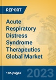 Acute Respiratory Distress Syndrome Therapeutics Global Market Insights 2023, Analysis and Forecast to 2028, by Manufacturers, Regions, Technology, Application, Product Type- Product Image