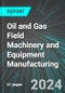 Oil and Gas Field Machinery and Equipment Manufacturing (U.S.): Analytics, Extensive Financial Benchmarks, Metrics and Revenue Forecasts to 2030, NAIC 333132 - Product Image