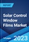 Solar Control Window Films Market: Global Industry Trends, Share, Size, Growth, Opportunity and Forecast 2023-2028 - Product Image