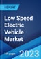 Low Speed Electric Vehicle Market: Global Industry Trends, Share, Size, Growth, Opportunity and Forecast 2023-2028 - Product Image