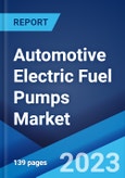 Automotive Electric Fuel Pumps Market: Global Industry Trends, Share, Size, Growth, Opportunity and Forecast 2023-2028- Product Image