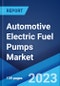 Automotive Electric Fuel Pumps Market: Global Industry Trends, Share, Size, Growth, Opportunity and Forecast 2023-2028 - Product Image