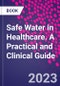 Safe Water in Healthcare. A Practical and Clinical Guide - Product Image