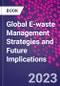 Global E-waste Management Strategies and Future Implications - Product Image