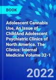 Adolescent Cannabis Use, An Issue of ChildAnd Adolescent Psychiatric Clinics of North America. The Clinics: Internal Medicine Volume 32-1- Product Image