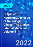 Outpatient Neurology, An Issue of Neurologic Clinics. The Clinics: Internal Medicine Volume 41-1- Product Image