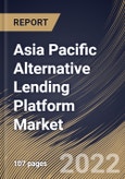 Asia Pacific Alternative Lending Platform Market Size, Share & Industry Trends Analysis Report By Component (Solution and Services), By Deployment, By End-use (Crowdfunding and Peer-to-Peer Lending), By Country and Growth Forecast, 2022 - 2028- Product Image