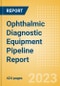 Ophthalmic Diagnostic Equipment Pipeline Report including Stages of Development, Segments, Region and Countries, Regulatory Path and Key Companies, 2023 Update - Product Image